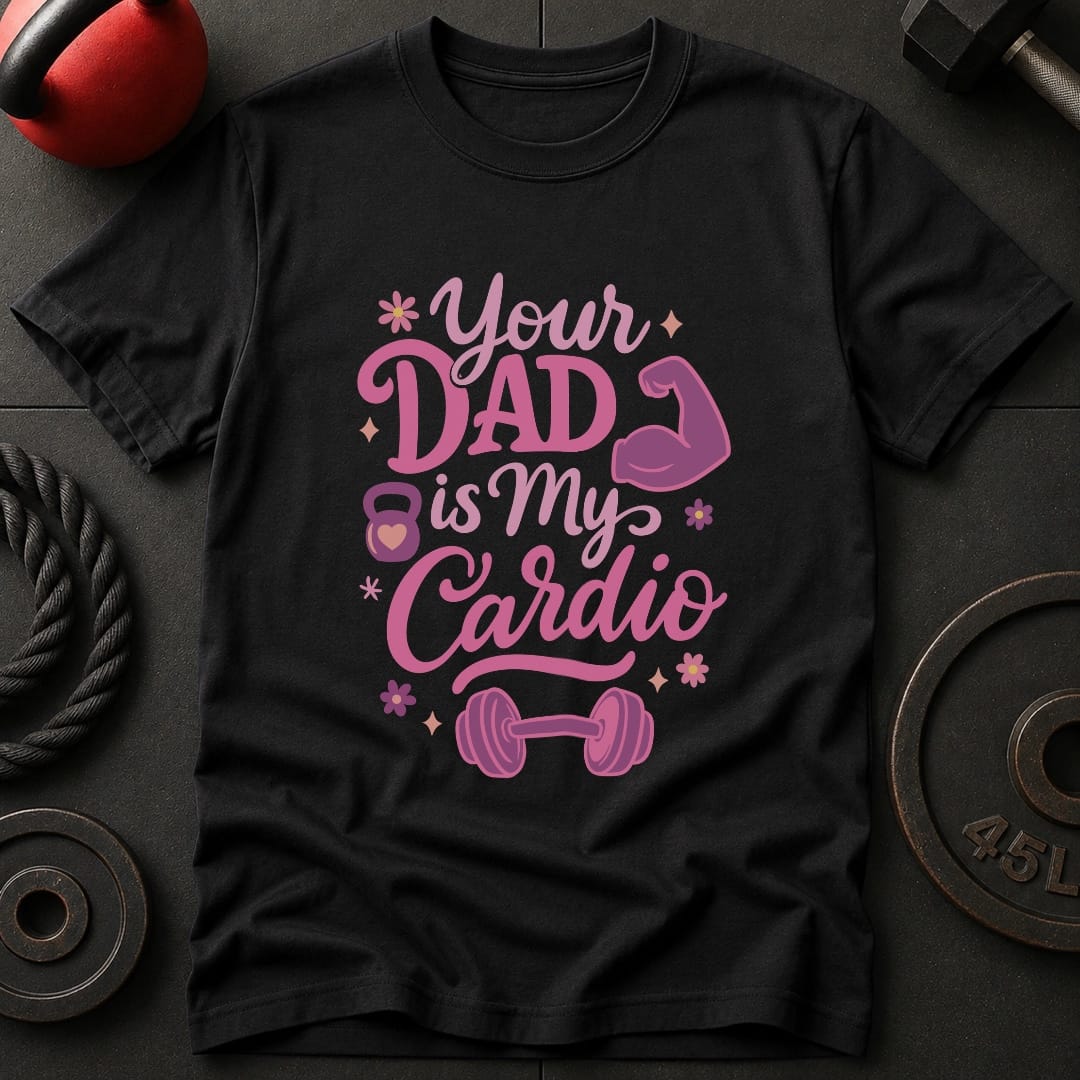 Your Dad Is My Cardio T-Shirt