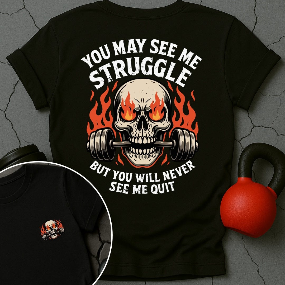 You May See Me Struggle But You Will Never See Me Quit T-Shirt