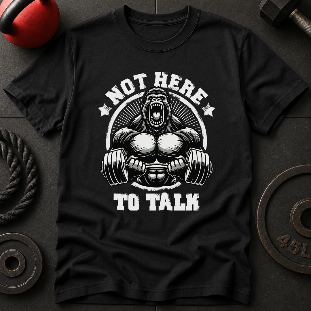 Not Here To Talk Gorilla T-Shirt