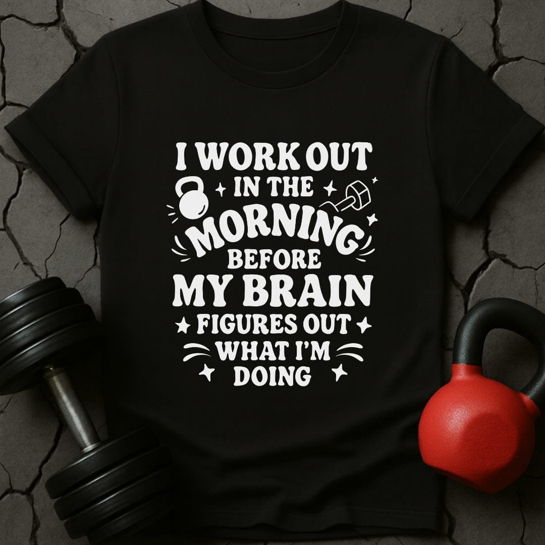 I Workout Before My Brain Figures Out What I'm Doing Gym T-Shirt