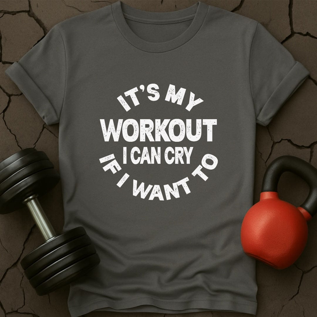 It's My Workout I Can Cry If I Want To T-Shirt