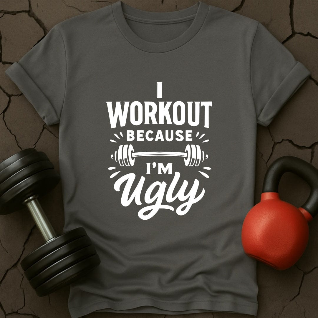 I Workout Because I'm Ugly T-Shirt