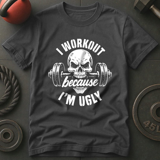 I Workout Because I'm Ugly Skull Gym T-Shirt