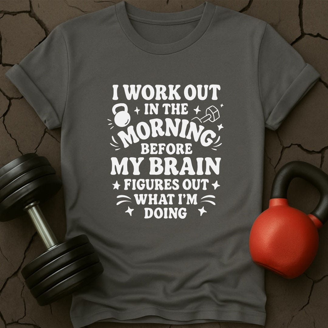 I Workout Before My Brain Figures Out What I'm Doing Gym T-Shirt