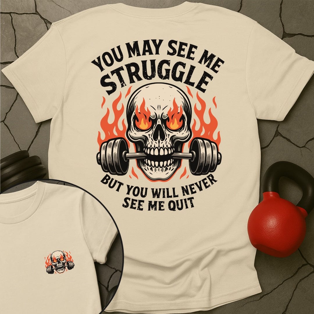 You May See Me Struggle But You Will Never See Me Quit T-Shirt