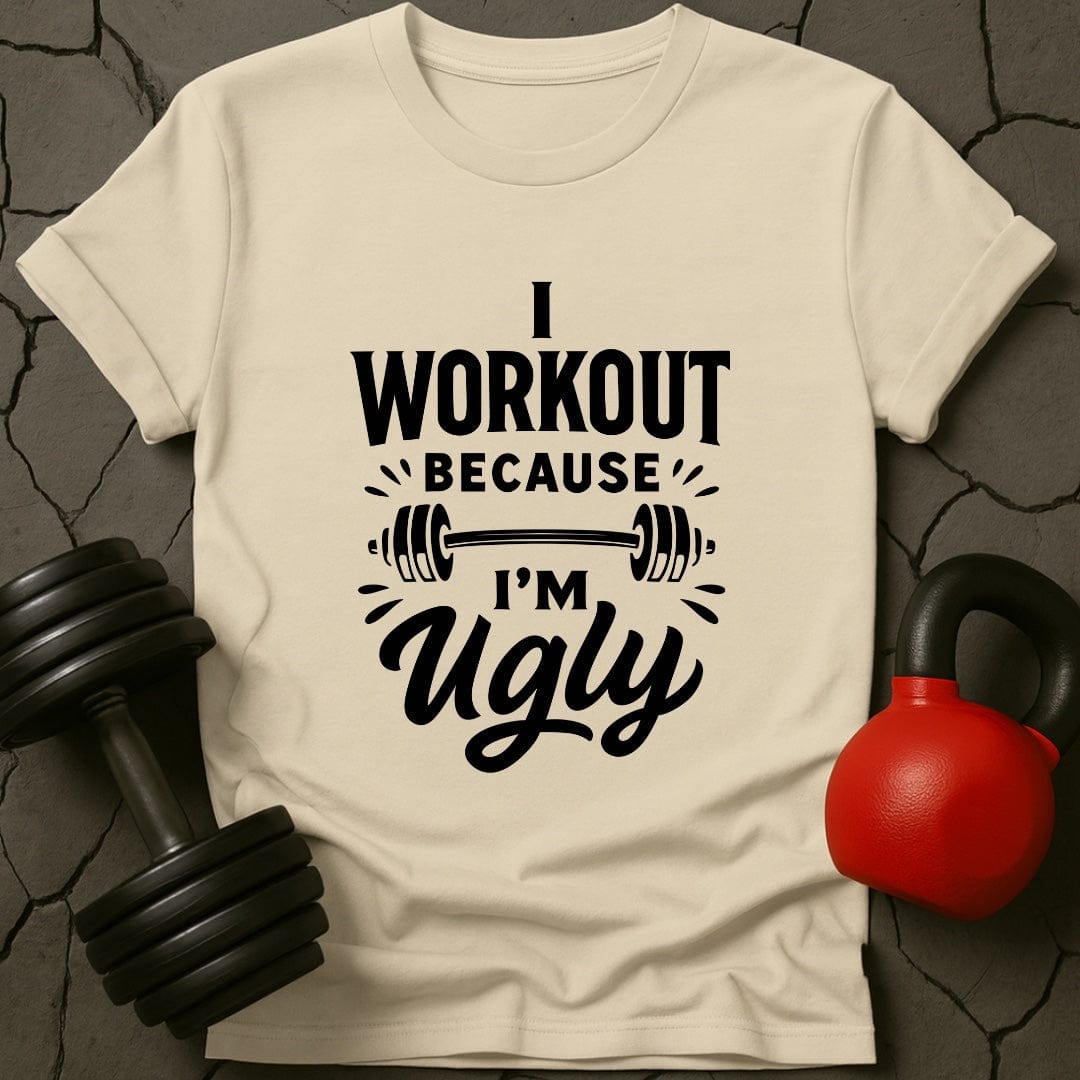 I Workout Because I'm Ugly T-Shirt