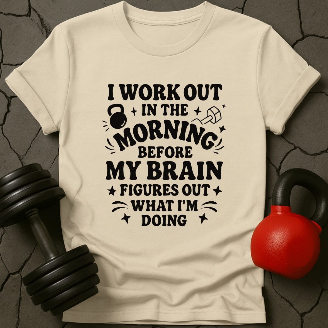 I Workout Before My Brain Figures Out What I'm Doing Gym T-Shirt