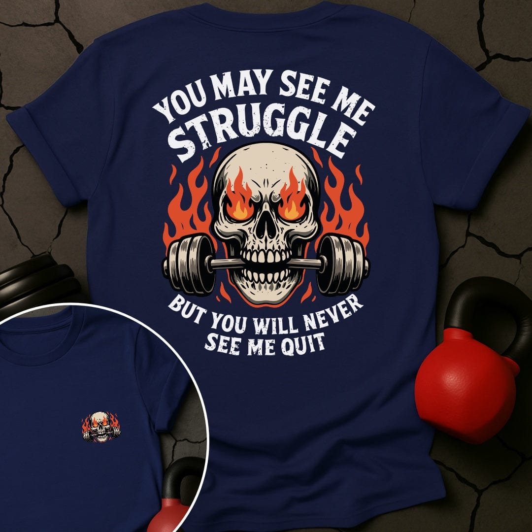 You May See Me Struggle But You Will Never See Me Quit T-Shirt