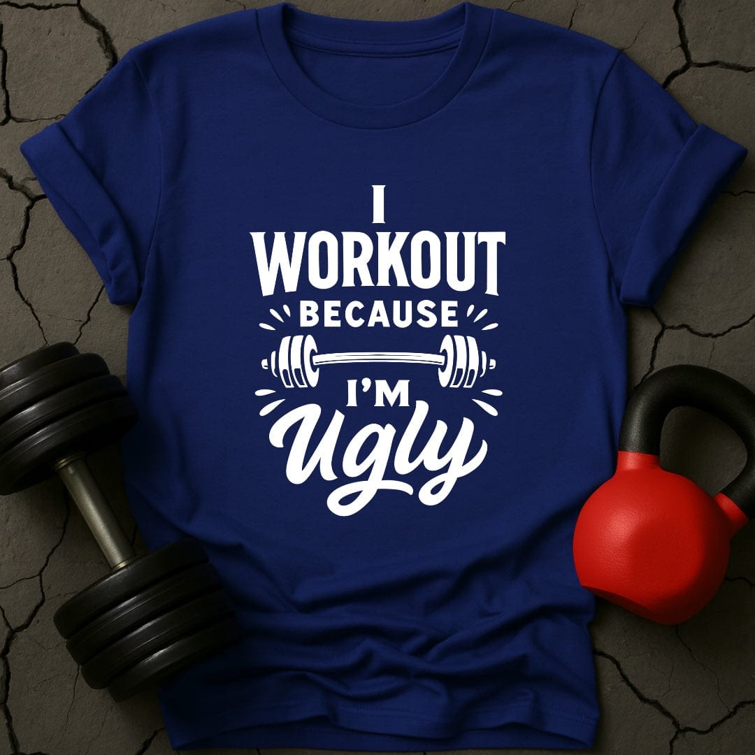 I Workout Because I'm Ugly T-Shirt