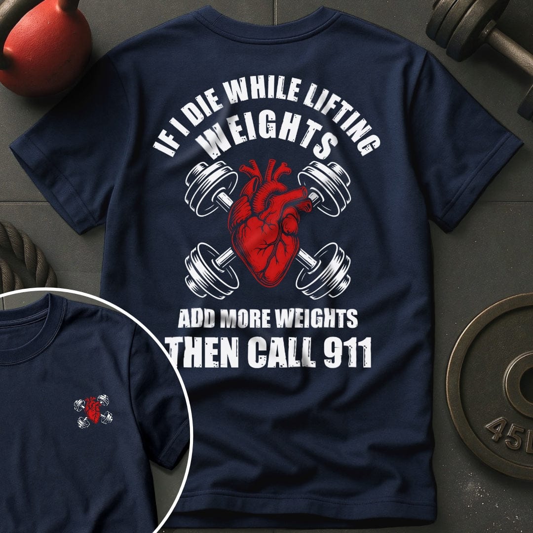 If I Die While Lifting Weights Add More Weights Then Call 911 T-Shirt