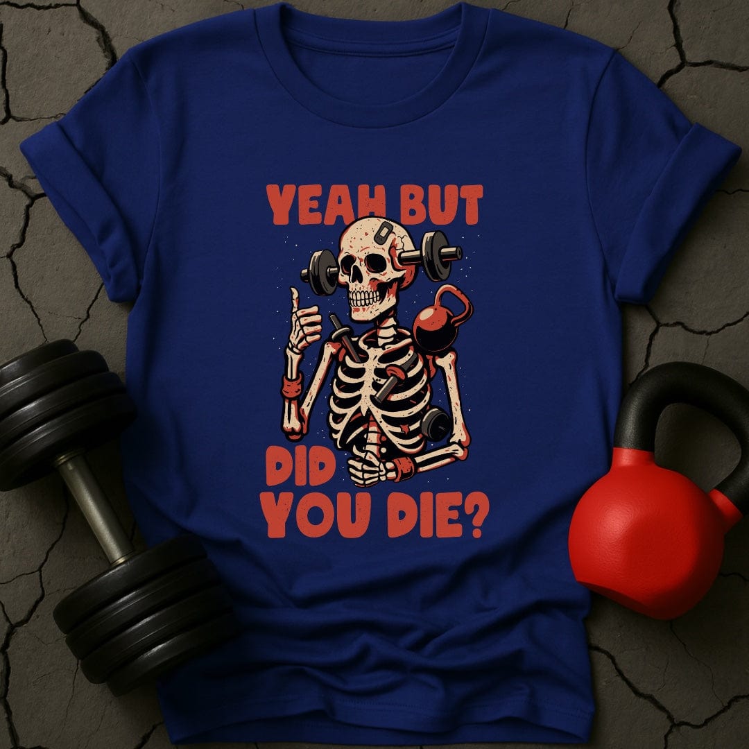 Yeah But Did You Die? Skeleton T-Shirt