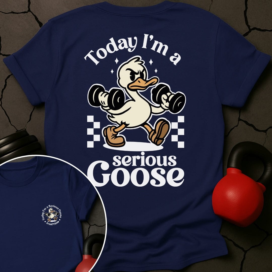 Today I'm A Serious Goose Gym T-Shirt