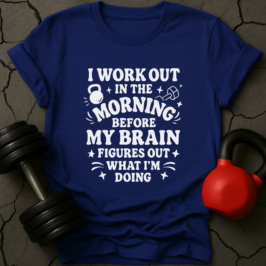 I Workout Before My Brain Figures Out What I'm Doing Gym T-Shirt