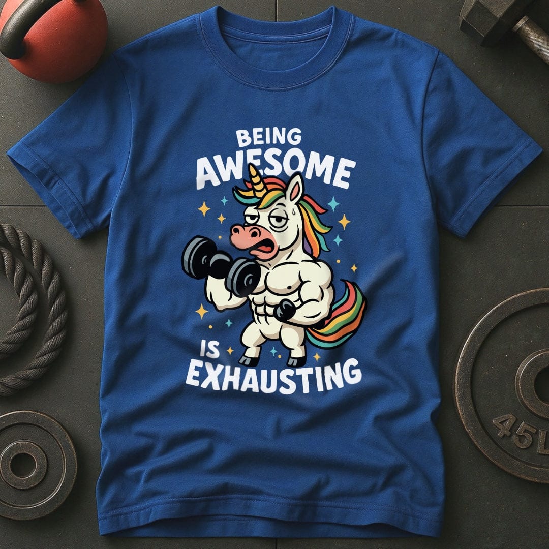 Being Awesome Is Exhausting Unicorn T-Shirt