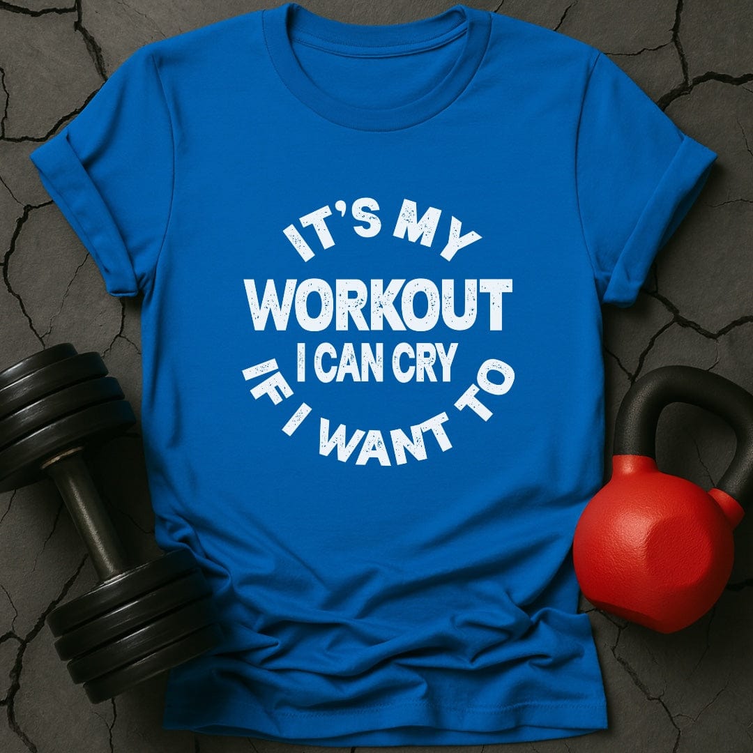 It's My Workout I Can Cry If I Want To T-Shirt