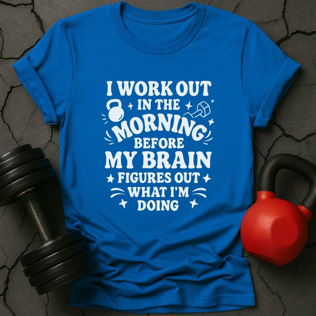 I Workout Before My Brain Figures Out What I'm Doing Gym T-Shirt