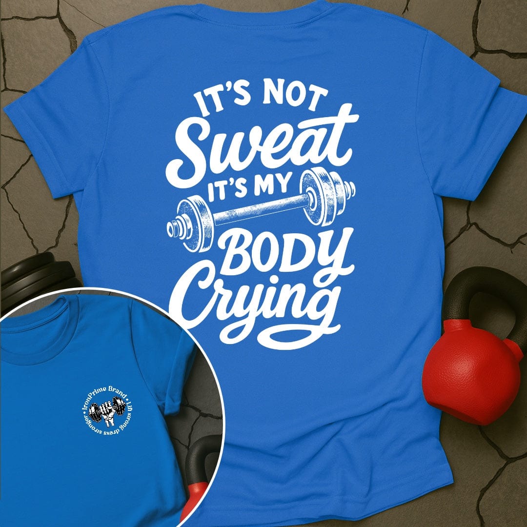It's Not Sweat It's My Body Crying Gym T-Shirt