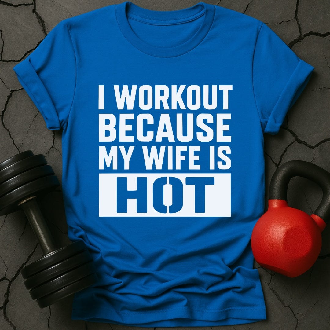 I Workout Because My Wife Is Hot Gym T-Shirt