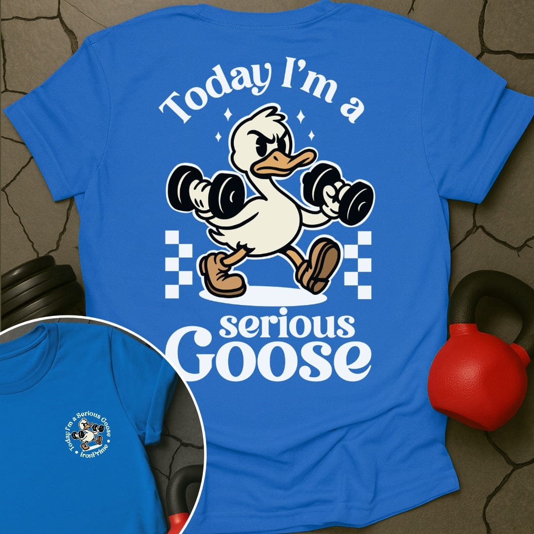 Today I'm A Serious Goose Gym T-Shirt