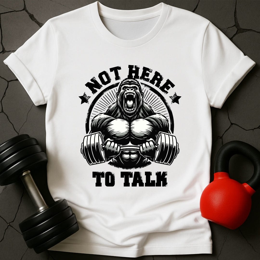Not Here To Talk Gorilla Gym T-Shirt