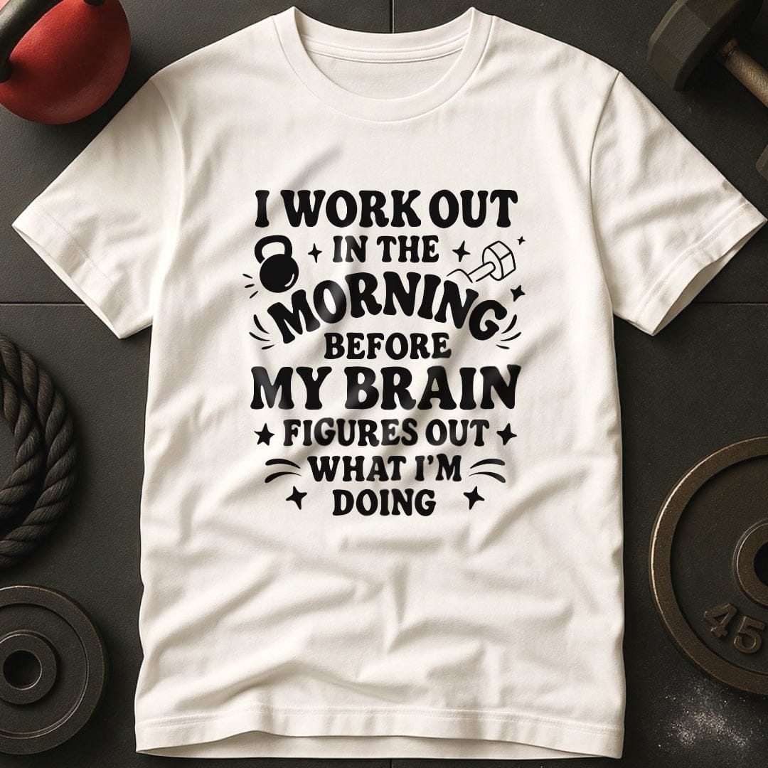 I Workout Before My Brain Figures Out What I'm Doing Gym T-Shirt