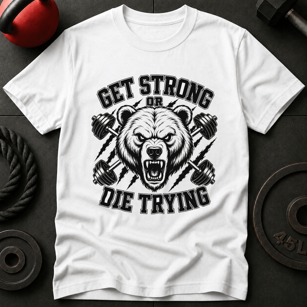 Get Strong Or Die Trying T-shirt