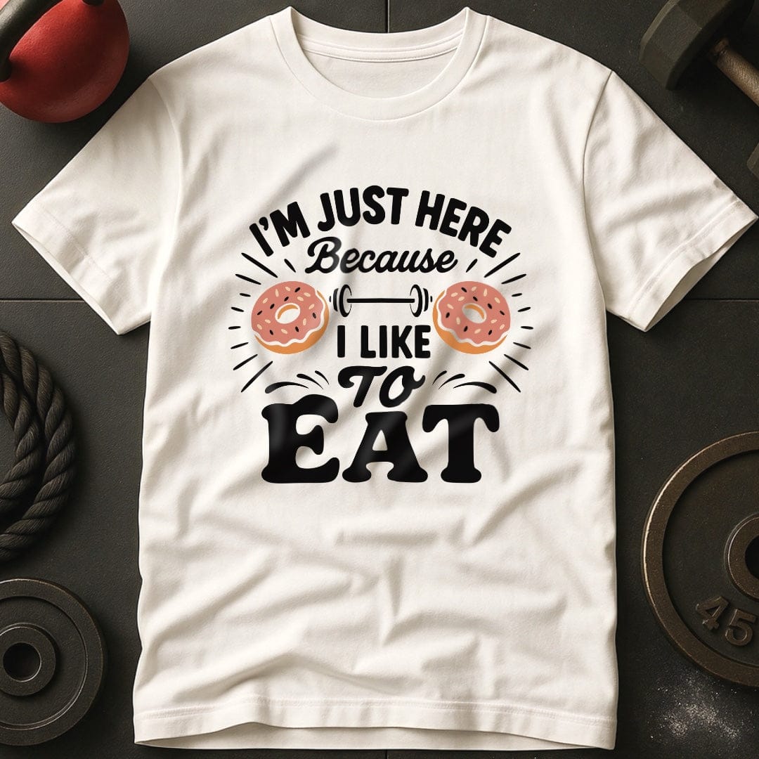 I'm Just Here Because I Like To Eat T-Shirt