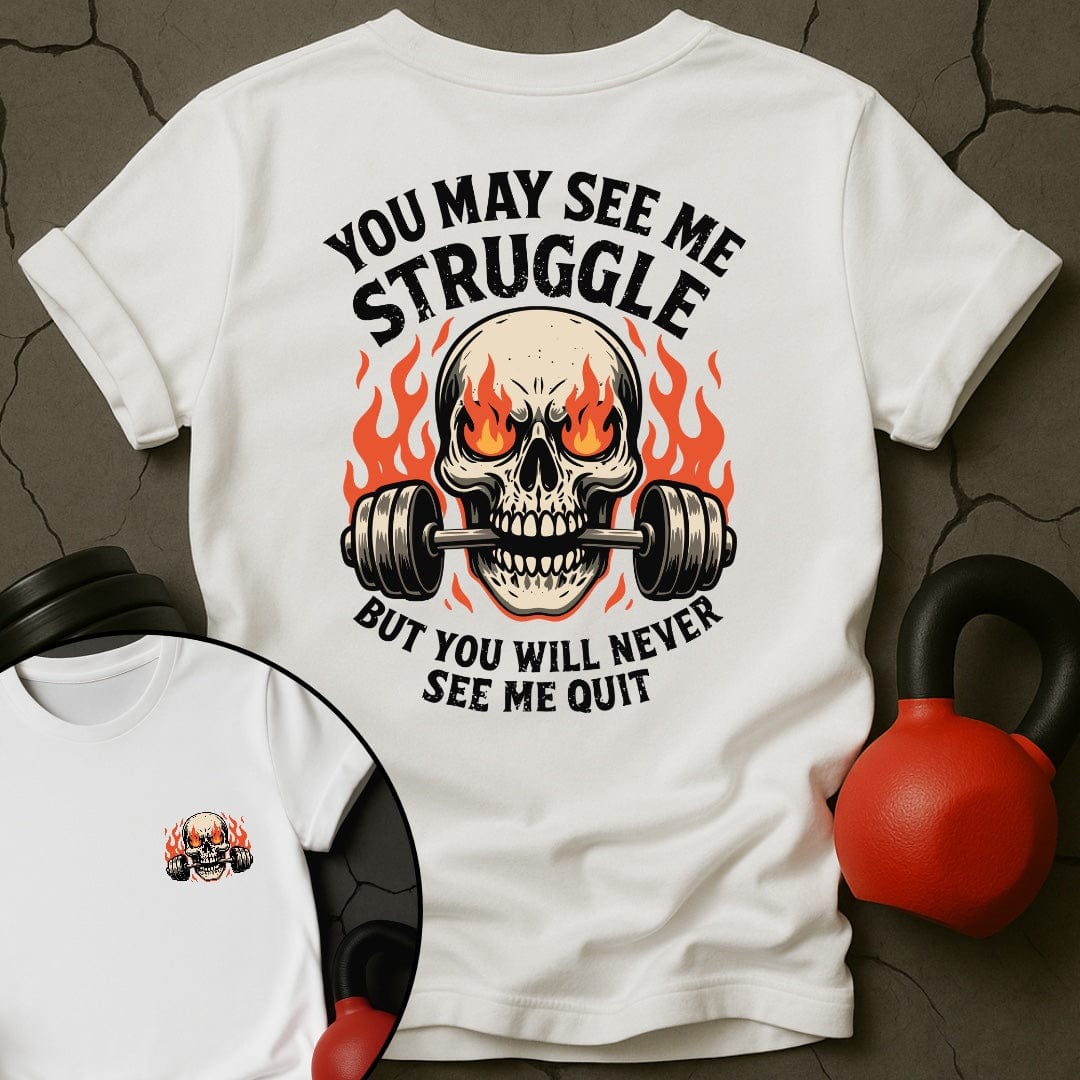 You May See Me Struggle But You Will Never See Me Quit T-Shirt