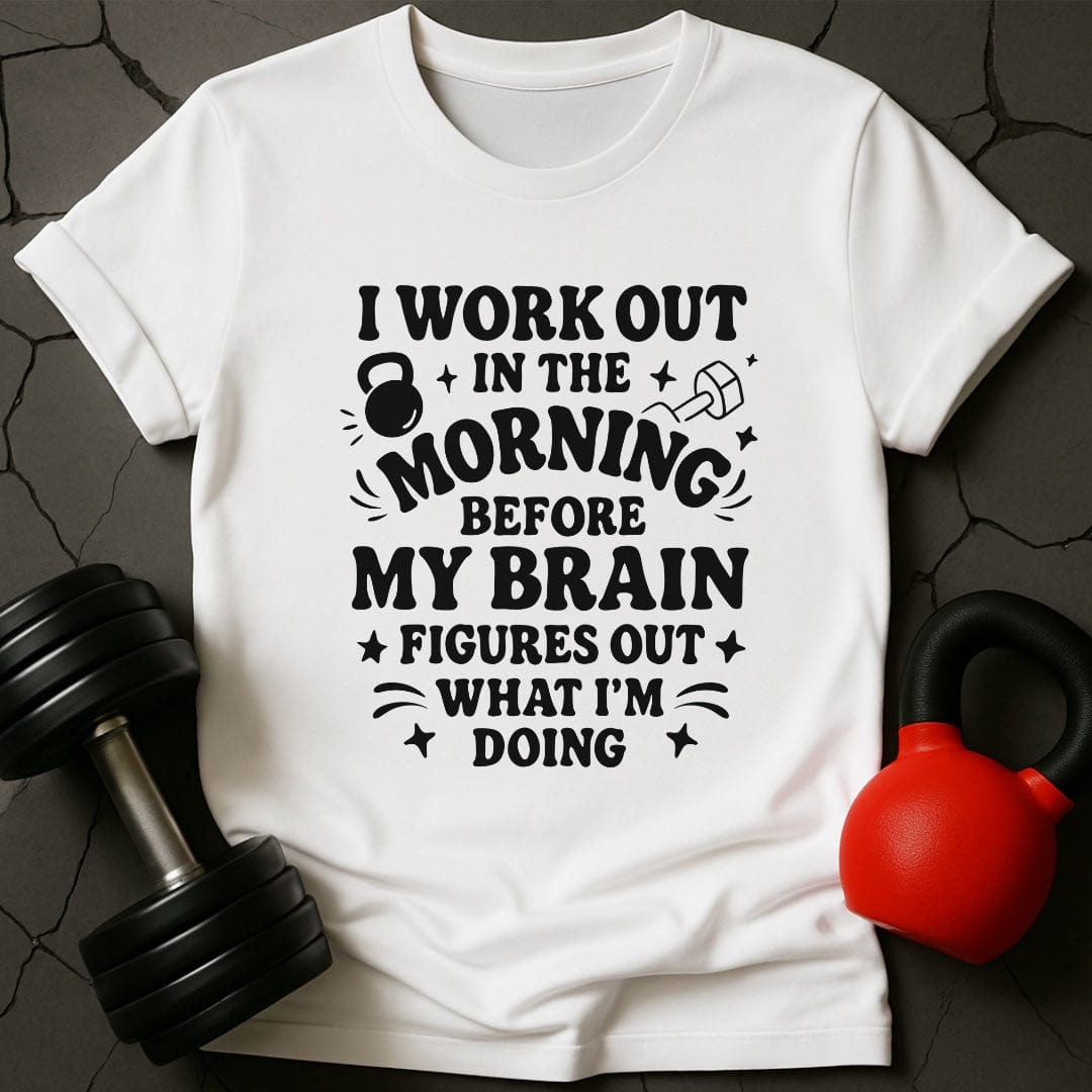 I Workout Before My Brain Figures Out What I'm Doing Gym T-Shirt