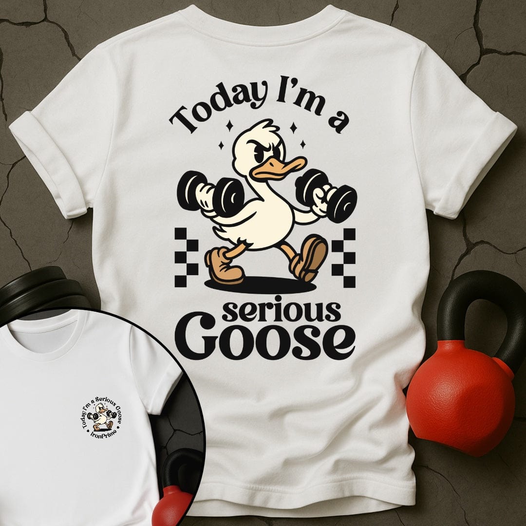 Today I'm A Serious Goose Gym T-Shirt