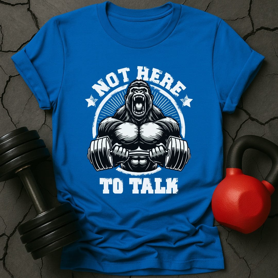 Not Here To Talk Gorilla Gym T-Shirt