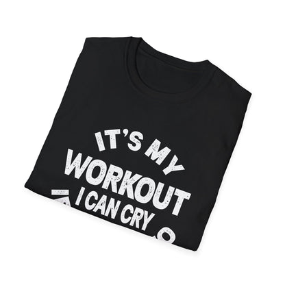 It's My Workout I Can Cry If I Want To T-Shirt
