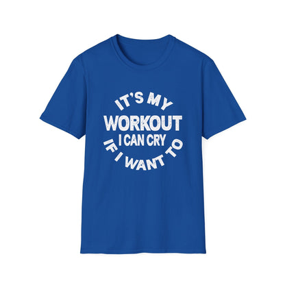 It's My Workout I Can Cry If I Want To T-Shirt