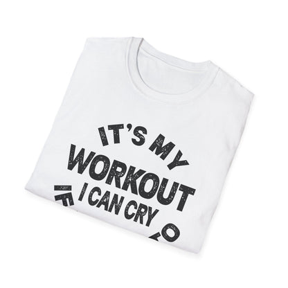 It's My Workout I Can Cry If I Want To T-Shirt