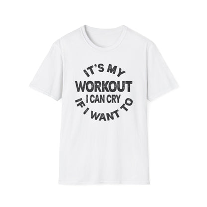 It's My Workout I Can Cry If I Want To T-Shirt