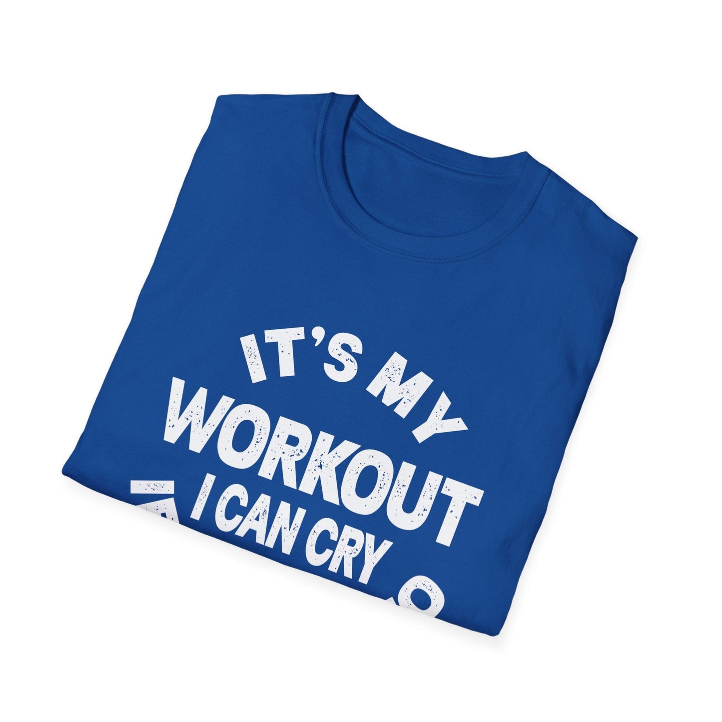 It's My Workout I Can Cry If I Want To T-Shirt