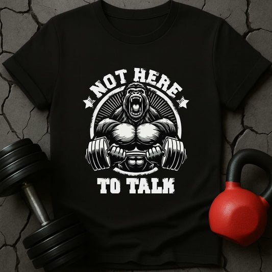 Not Here To Talk Gorilla Gym T-Shirt