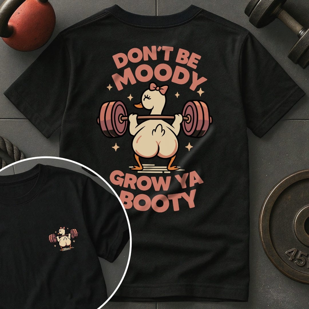 Don't Be Moody Grow Ya Booty Goose T-Shirt