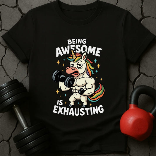 Being Awesome Is Exhausting Unicorn T-Shirt
