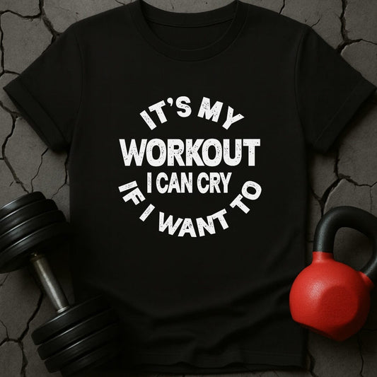 It's My Workout I Can Cry If I Want To T-Shirt