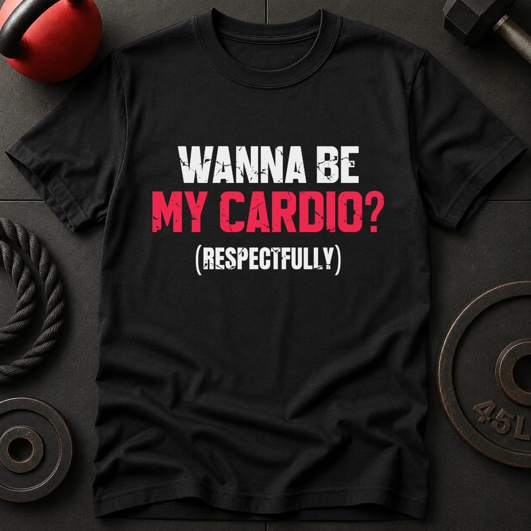 Wanna Be My Cardio? T-shirt