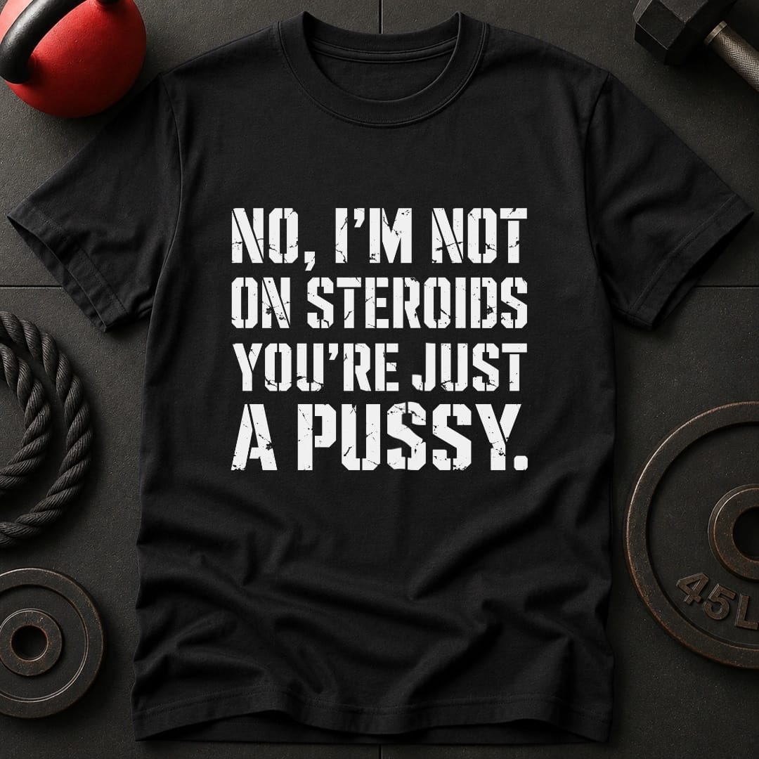 I'm Not On Steroids T-shirt