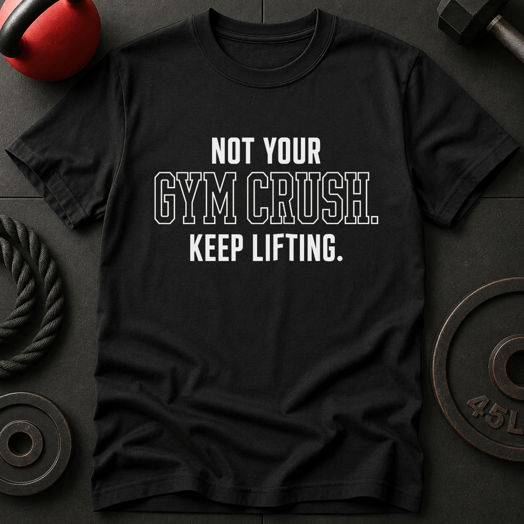 Not Your Gym Crush T-shirt