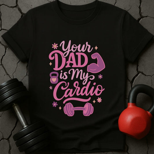 Your Dad Is My Cardio Gym T-Shirt