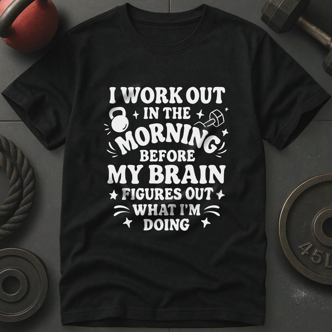 I Workout Before My Brain Figures Out What I'm Doing Gym T-Shirt