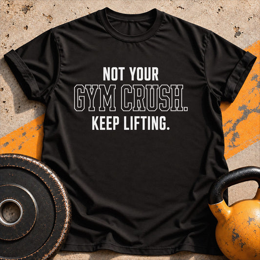 Not Your Gym Crush T-shirt