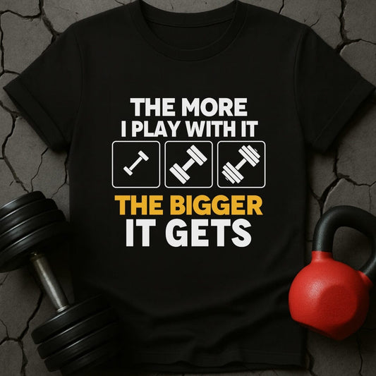 The More I Play With It the Bigger It Gets T-Shirt