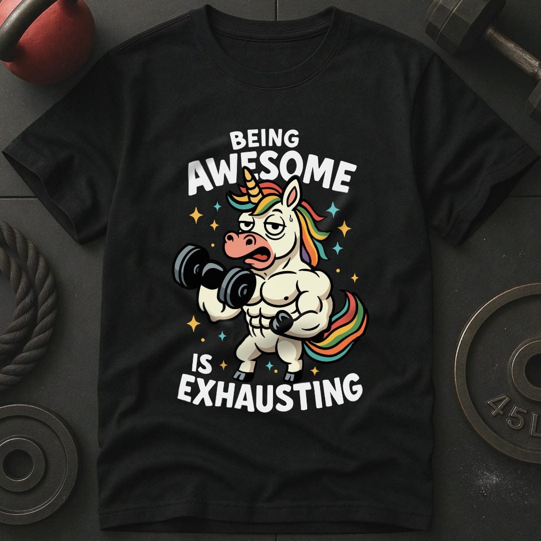 Being Awesome Is Exhausting Unicorn T-Shirt