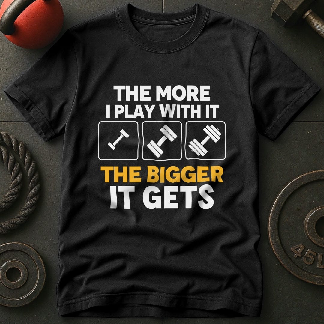 The More I Play With It T-Shirt