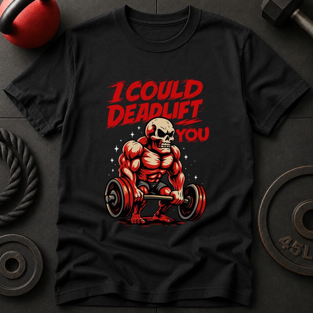 I Could Deadlift You T-Shirt